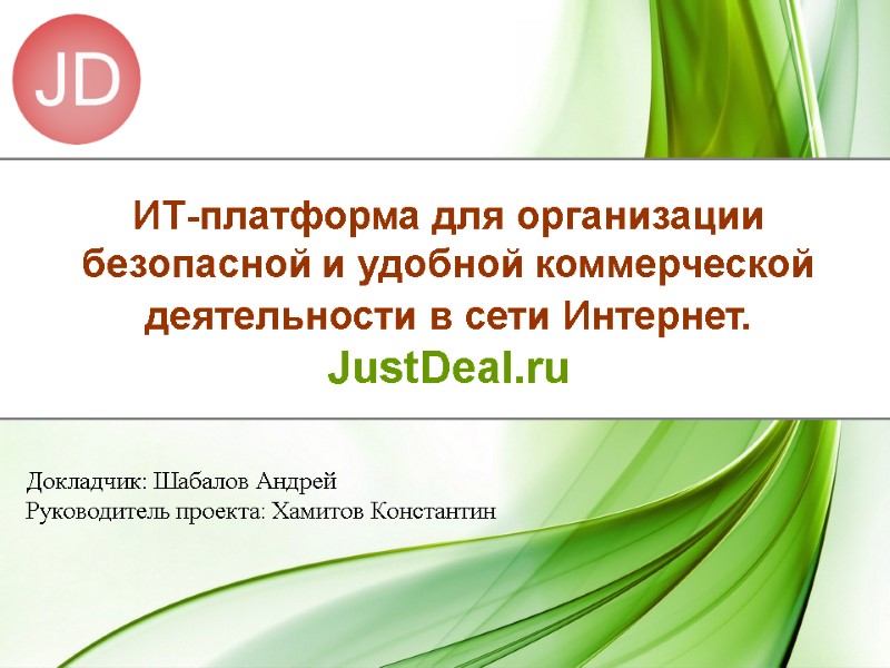 1 ИТ-платформа для организации безопасной и удобной коммерческой деятельности в сети Интернет. JustDeal.ru Докладчик: